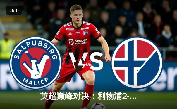 英超巅峰对决：利物浦2-1险胜曼城，萨拉赫绝杀锁定胜局 - 3