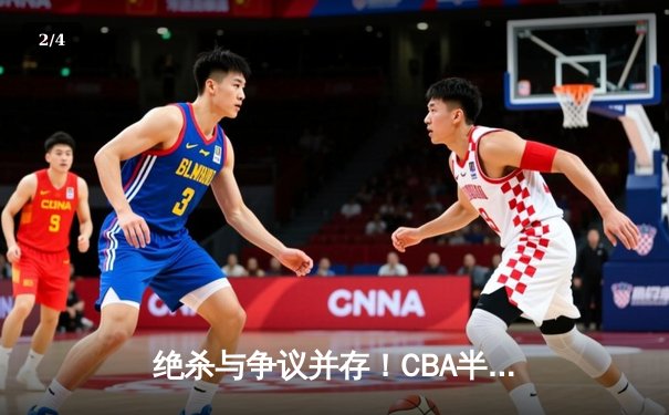 绝杀与争议并存！CBA半决赛辽宁本钢加时险胜广东宏远总分2-1领先 - 2