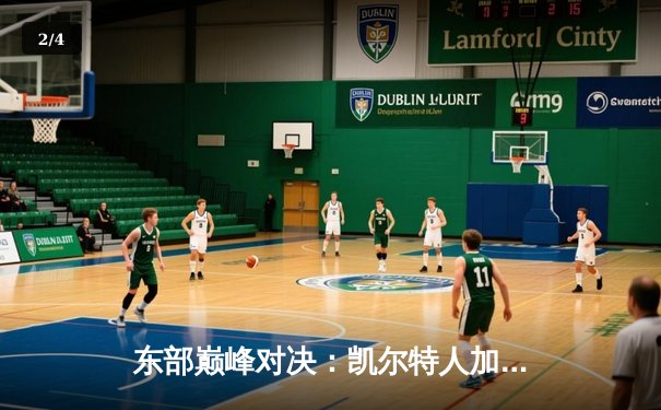 东部巅峰对决：凯尔特人加时险胜雄鹿，塔图姆狂砍40分创赛季新高 - 2