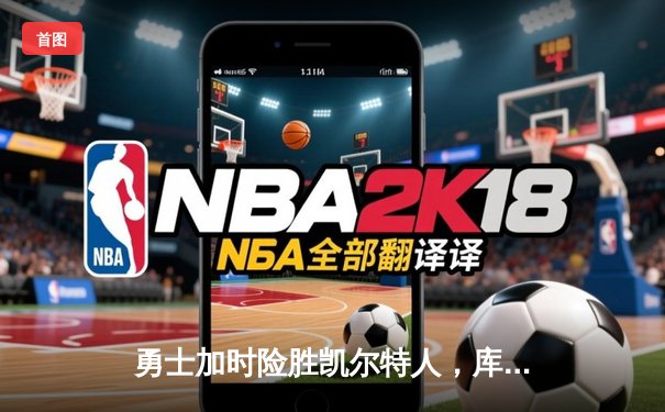 勇士加时险胜凯尔特人，库里狂砍43分率队逆转20分劣势
