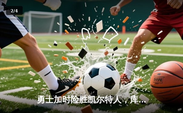 勇士加时险胜凯尔特人，库里狂砍43分率队捍卫主场 - 2